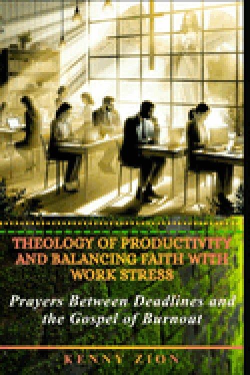 Theology of Productivity and Balancing Faith with Work Stress: Prayers Between Deadlines and the Gospel of Burnout