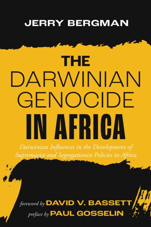 The Darwinian Genocide in Africa: Darwinian Influences in the Development of Supremacist and Segregationist Policies in Africa
