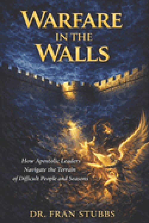 Warfare in the Walls: How Apostolic Leaders Navigate the Terrain of Difficult People and Seasons