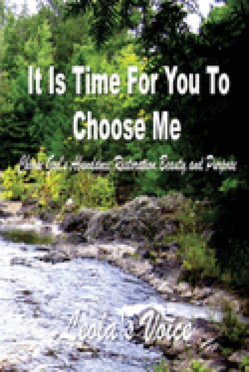 It Is Time For You To Choose Me: Choose God's Abundance, Restoration, Beauty, and Purpose