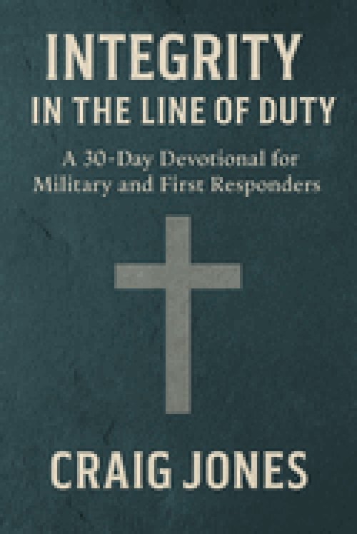 Integrity In the Line of Duty: A 30-Day Devotional for Military and First Responders
