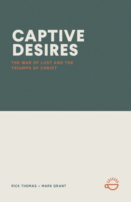 CAPTIVE DESIRES: The War of Lust and the Triumph of Christ
