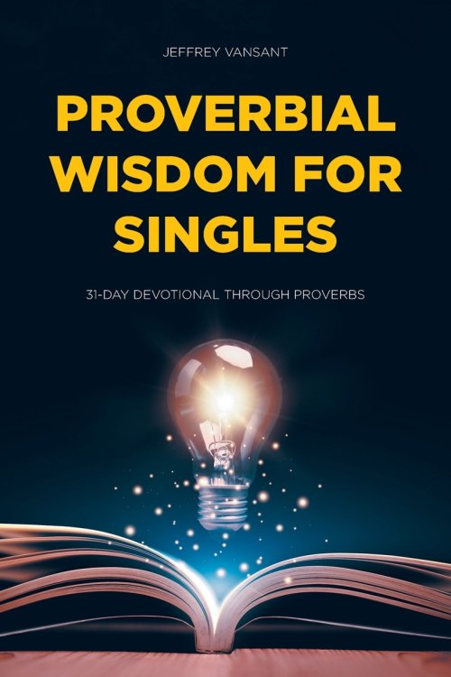Proverbial Wisdom for Singles: 31-Day Devotional Through Proverbs