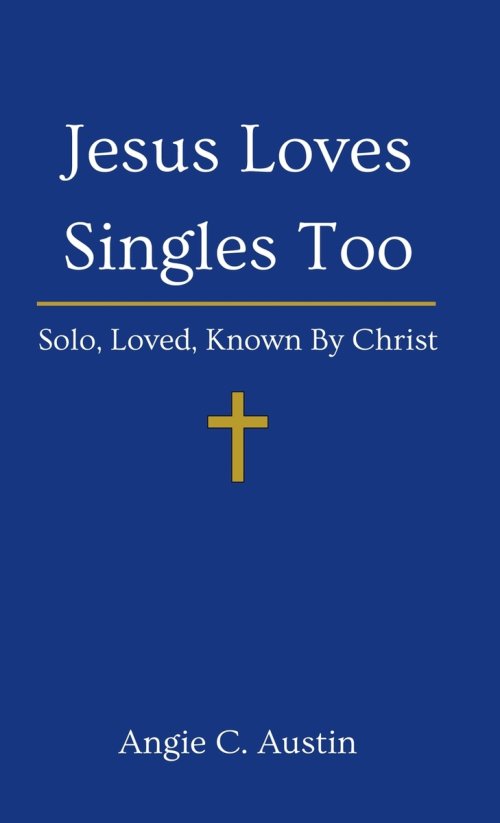 Jesus Loves Singles Too: Solo, Loved, Known By Christ
