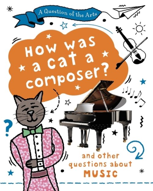 Question Of The Arts: How Was A Cat A Composer? (and Other Questions About Music)