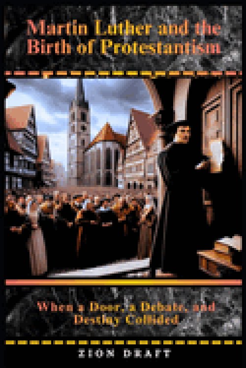 Martin Luther and the Birth of Protestantism: When a Door, a Debate, and Destiny Collided