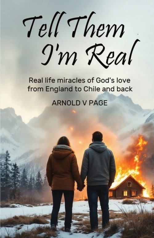 Tell Them I'm Real: Real life miracles of God's love from England to Chile and back
