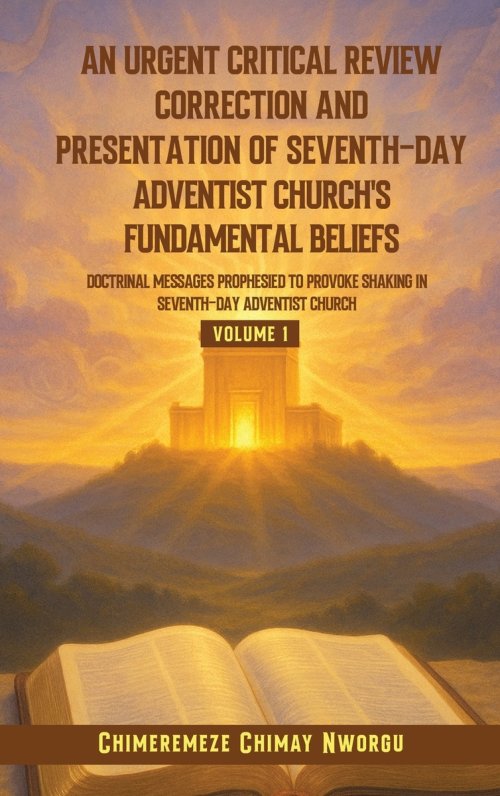 AN URGENT CRITICAL REVIEW CORRECTION AND PRESENTATION OF SEVENTH-DAY ADVENTIST CHURCH'S FUNDAMENTAL BELIEFS DOCTRINAL MESSAGES PROPHESIED TO PROVOKE S