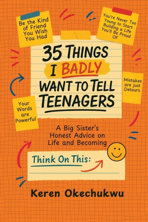 35 Things I Badly Want To Tell Teenagers: A Big Sister's Honest Advice on Life and Becoming