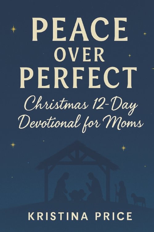 Peace Over Perfect: Christmas 12 Day Devotional for Moms