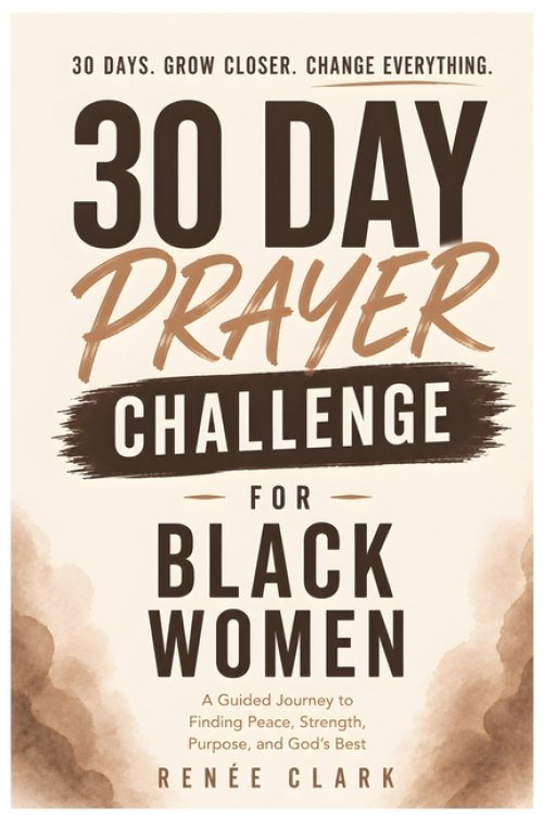 30-Day Prayer Challenge for Black Women: A Guided Journey of Faith, Peace, Strength, Self-Worth, and Trust in God