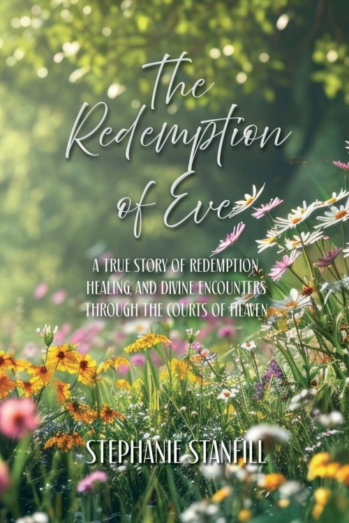 The Redemption of Eve: A True Story of Redemption, Healing, and Divine Encounters Through the Courts of Heaven