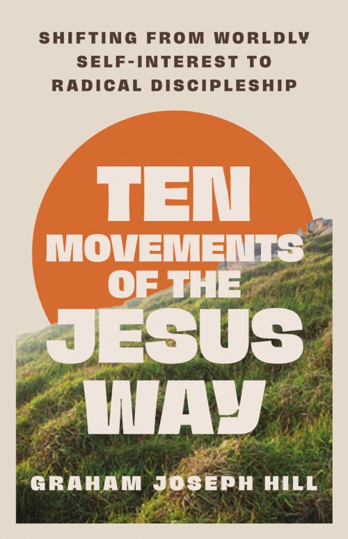 Ten Movements of the Jesus Way : Shifting from Worldly Self-Interest to Radical Discipleship