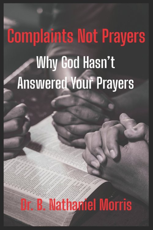 Complaints Not Prayers: Why God Hasn't Answer Your Prayers