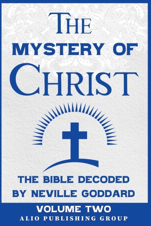 The Mystery of Christ: The Bible Decoded by Neville Goddard Volume Two