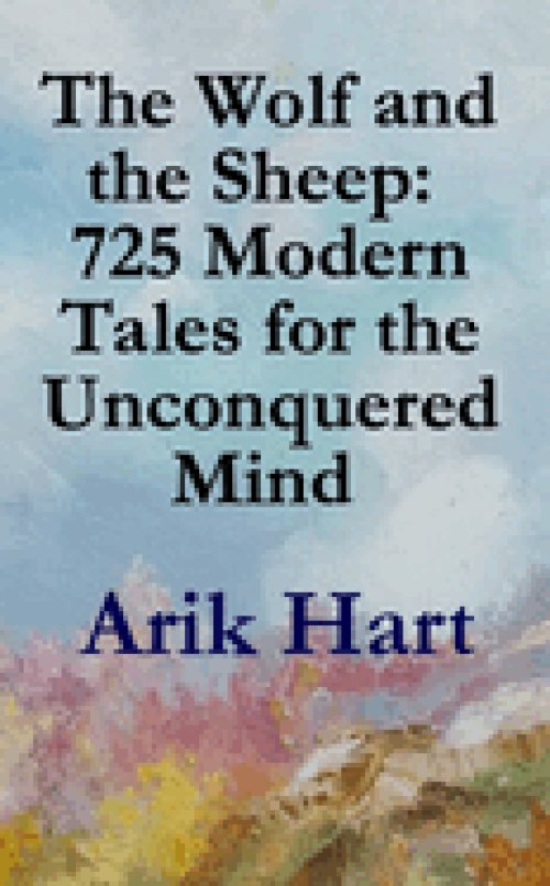 The Wolf and the Sheep:  725 Modern Tales for the Unconquered Mind