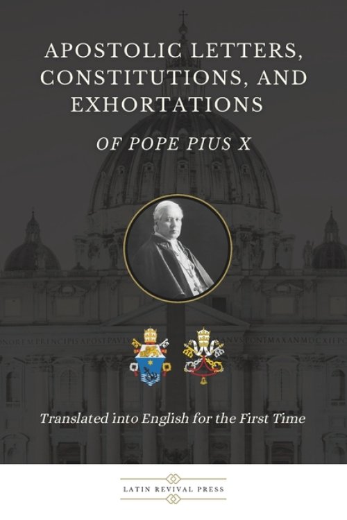 Apostolic Letters, Constitutions, and Exhortations of Pope Pius X: Translated into English for the First Time