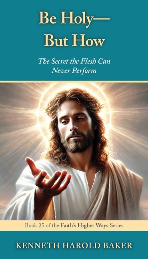 Be Holy-But How?: The Secret the Flesh Can Never Perform