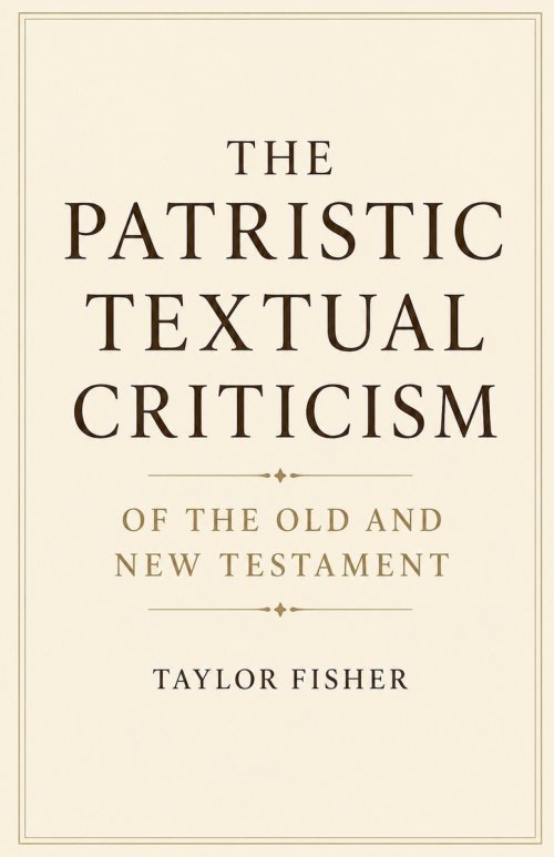 The Patristic Textual Criticism of the Old and New Testament
