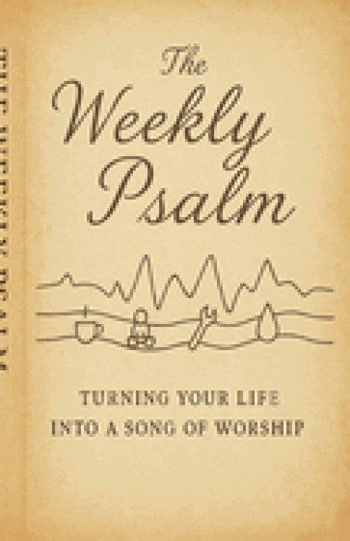 The Weekly Psalm: Turning Your Life Into a Song of Worship