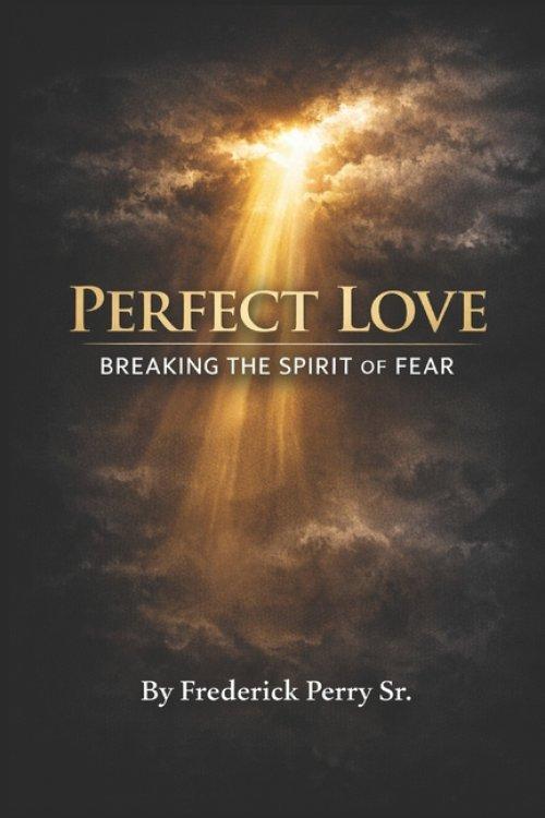 PERFECT LOVE: BREAKING THE SPIRIT OF FEAR