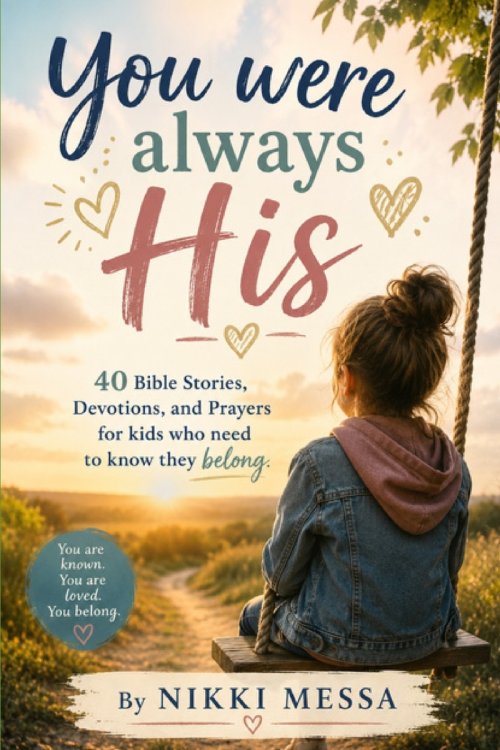 YOU WERE ALWAYS HIS:  40 Bible Stories, Devotions, and Prayers for Kids Who Need to Know They Belong