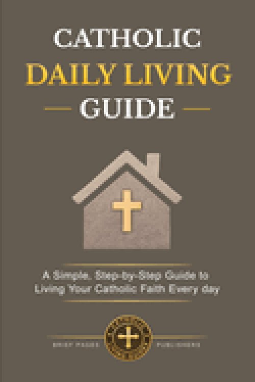 CATHOLIC  DAILY LIVING GUIDE: Practical Catholic Habits, Daily Spiritual Practices, and Simple Routines for Living Your Faith with Consistency, Peace,