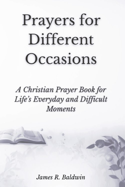 Prayers for Different Occasions: A Christian Prayer Book for Life's Everyday and Difficult Moments