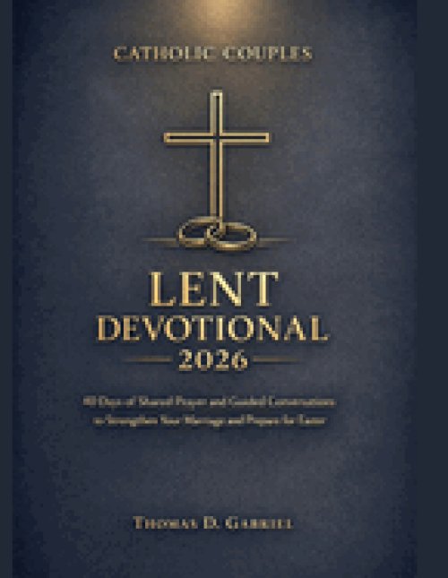 Catholic Couples Lent Devotional 2026: 40 Days of Shared Prayer and Guided Conversations to Strengthen Your Marriage and Prepare for Easter