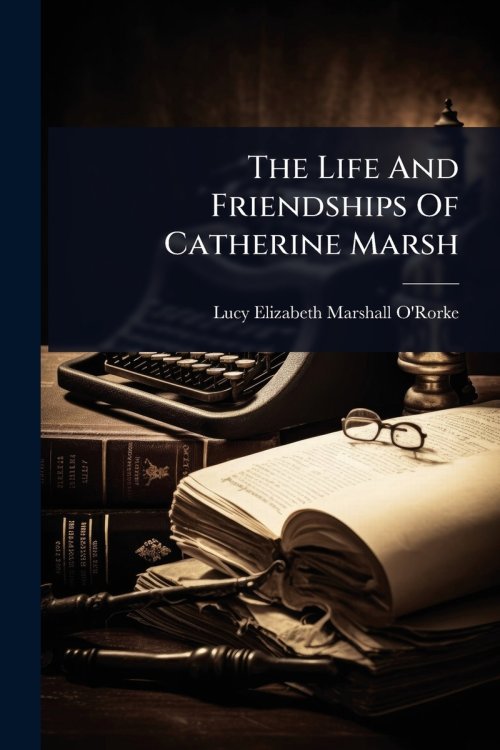 The Life And Friendships Of Catherine Marsh