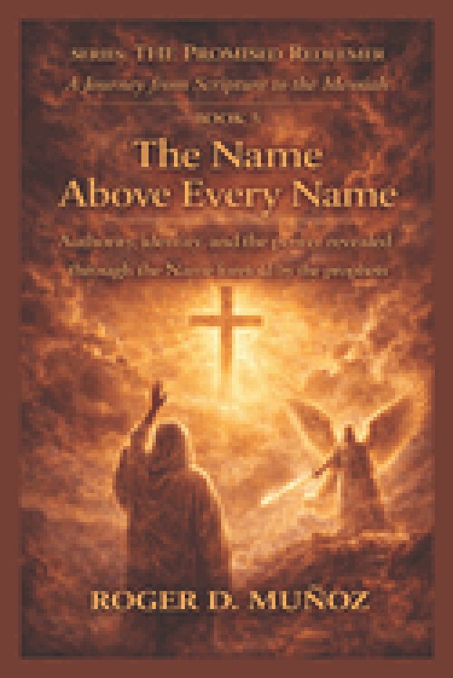 THE NAME ABOVE EVERY NAME: Authority, identity, and the power revealed through the Name foretold by the prophets