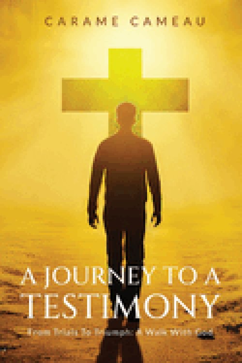 A Journey to a Testimony: From Trials to Triumphs: A Walk with God