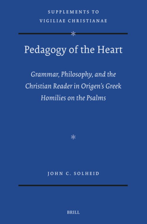 Pedagogy of the Heart: Grammar, Philosophy, and the Christian Reader in Origen's Greek Homilies on the Psalms