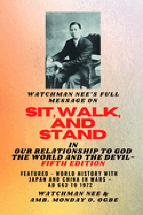 Watchman Nee's Full Message on  SIT, WALK, and STAND in OUR RELATIONSHIP TO GOD THE WORLD AND THE DEVIL - fifth Edition - 2025 :  Featured - World His