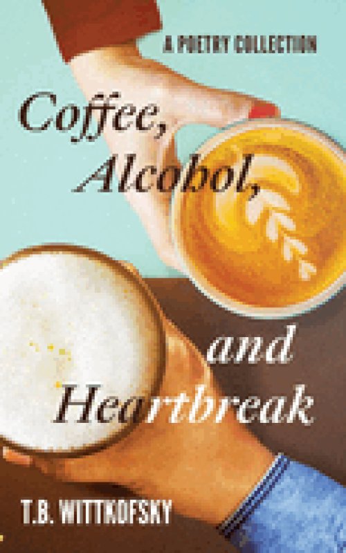 Coffee, Alcohol, and Heartbreak: A Poetry Collection