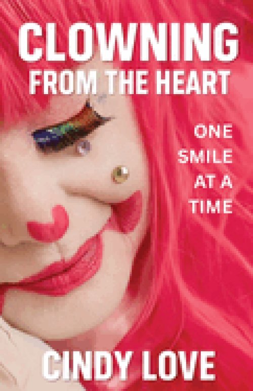 Clowning From The Heart: One Smile at a Time