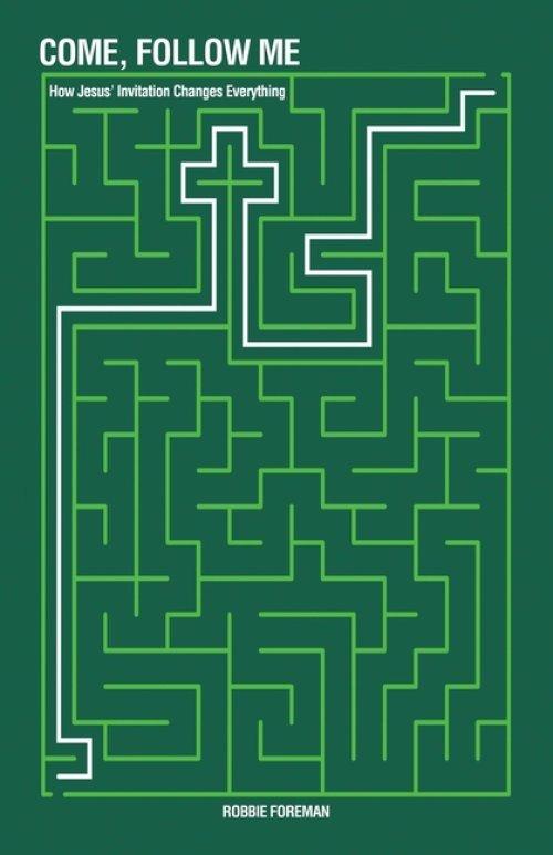 Come, Follow Me: How Jesus' Invitation Changes Everything