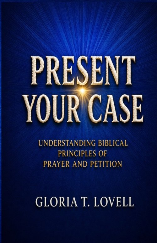 PRESENT YOUR CASE   : Understanding Biblical Principles of Prayer and Petition