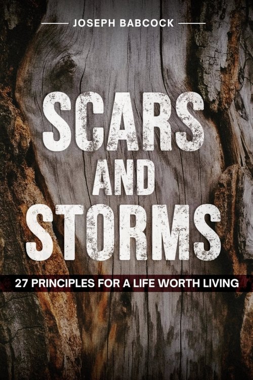 Scars and Storms: 27 Principles for a Life Worth Living