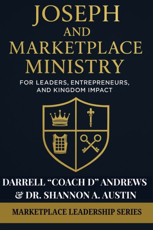 Joseph and Marketplace Ministry: Leadership, Entrepreneurship, and Kingdom Impact: Practical guide to marketplace ministry, biblical leadership, & Kin