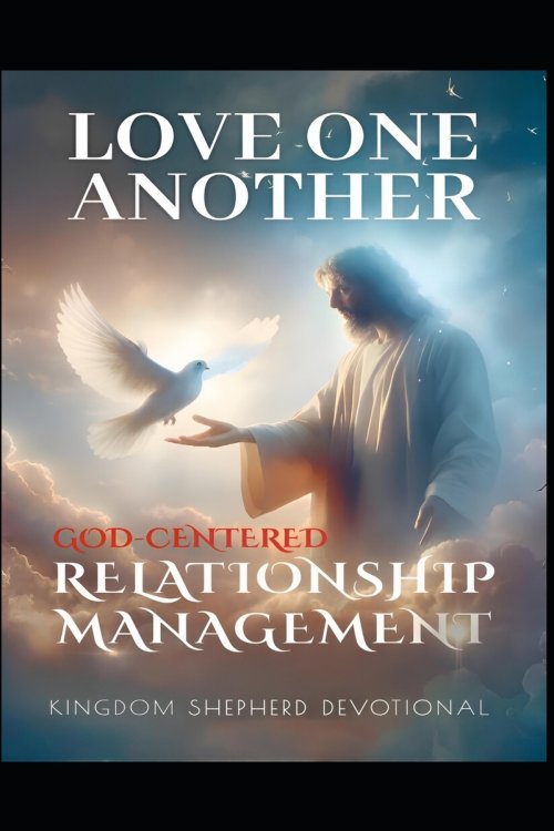 Love One Another:: God Centered Relationship Management