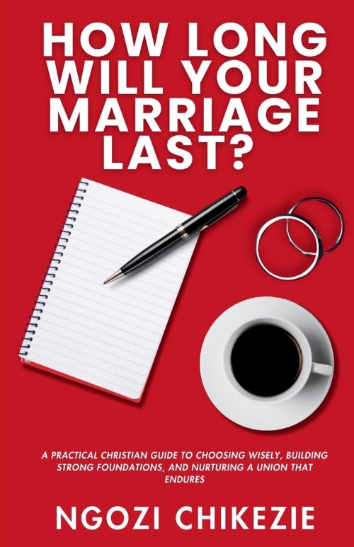How Long Will Your Marriage Last?: A Practical Christian Guide to Choosing Wisely, Building Strong Foundations, and Nurturing a Union That Endures