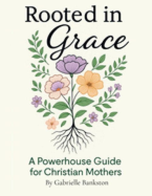 Rooted in Grace: A Powerhouse Guide for Christian Mothers