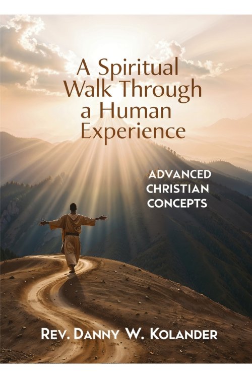 A Spiritual Walk Through A Human Experience : Advanced Christian Concepts