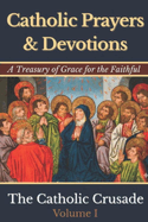 Catholic Prayers & Devotions: A Treasury of Grace for the Faithful  (Volume I) by The Catholic Crusade