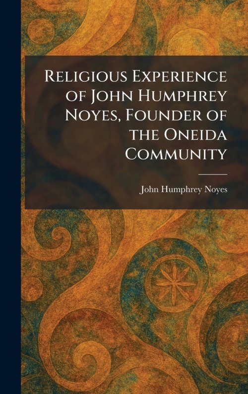 Religious Experience of John Humphrey Noyes, Founder of the Oneida Community