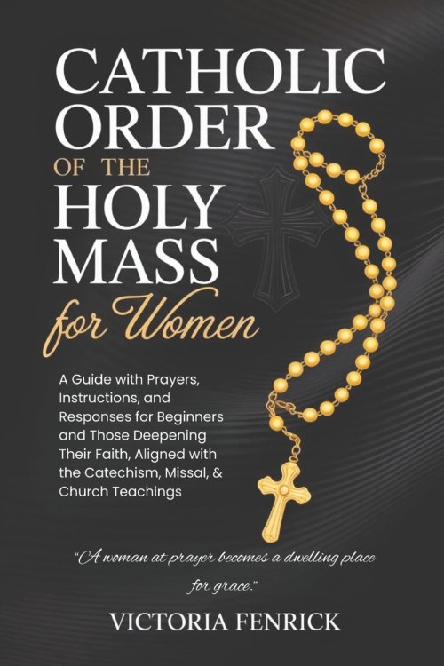 Catholic Order of the Holy Mass for Women: A Guide with Prayers, Instructions, and Responses for Beginners and Those Deepening Their Faith, Aligned wi