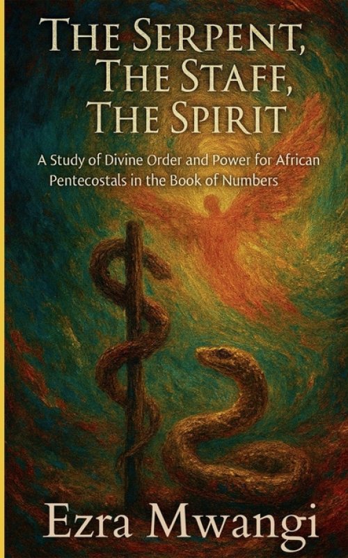 The Serpent, The Staff, The Spirit: A Study of Divine Order and Power for African Pentecostals in the Book of Numbers