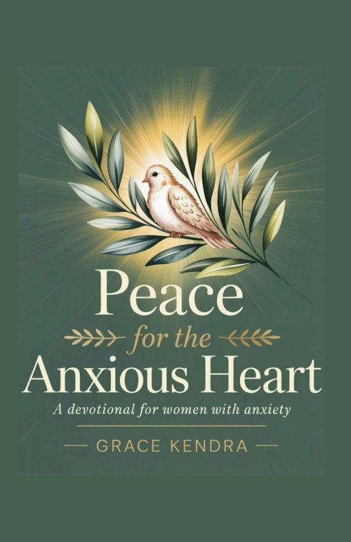 Peace for the Anxious Heart:  A Devotional for Women with Anxiety.