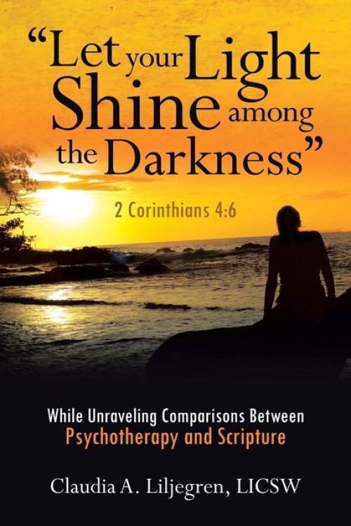 "Let your Light Shine among the Darkness" 2 Corinthians 4:6: While Unraveling Comparisons Between Psychotherapy and Scripture